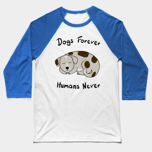 Dogs Forever, Humans Never Baseball T-Shirt